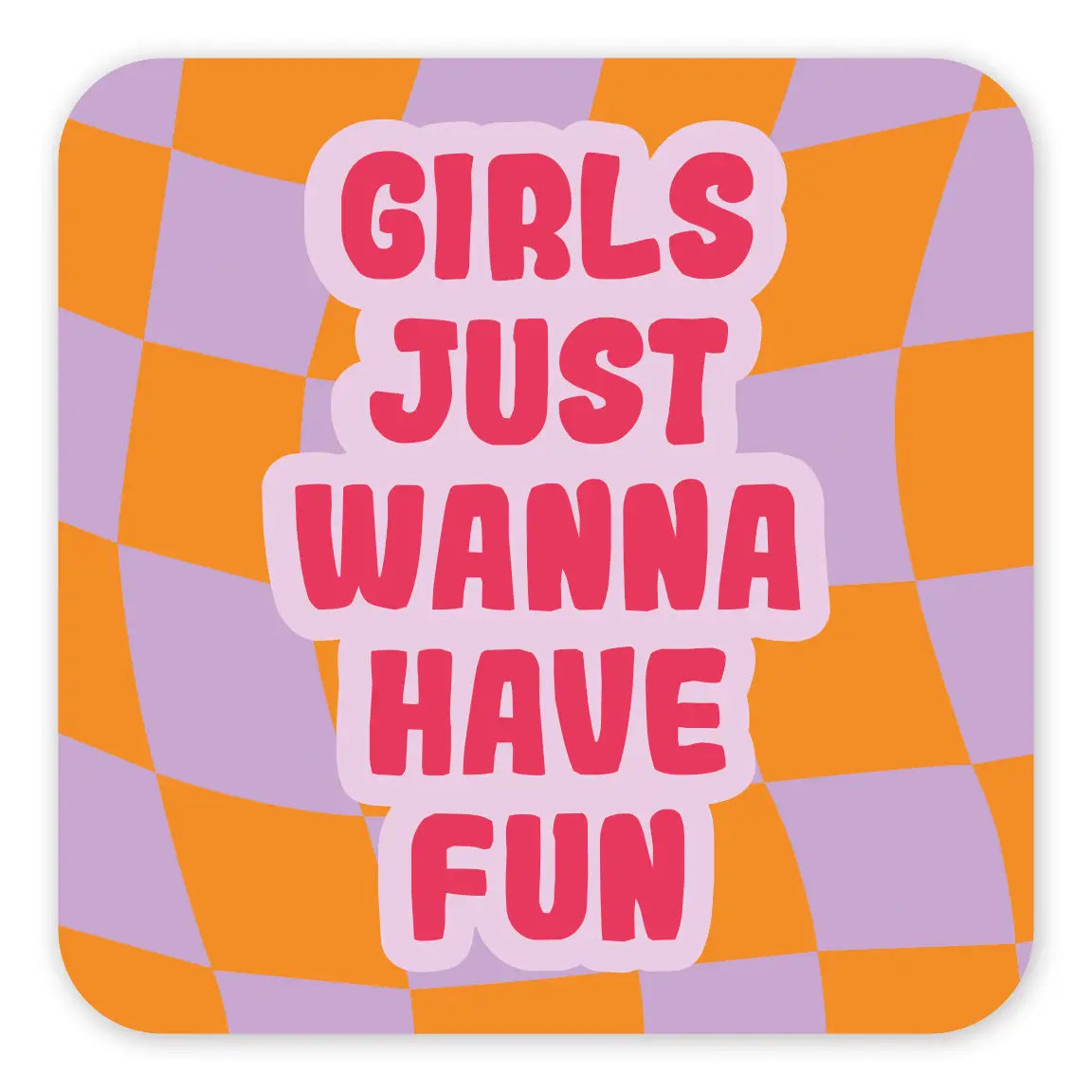 Girls Just Wanna Have Fun - Coaster